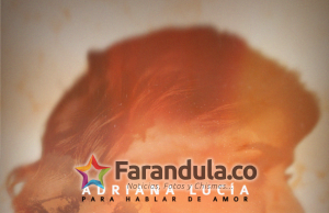 “PARA HABLAR DE AMOR” LA NUEVA CANCIÓN DE ADRIANA LUCÍA