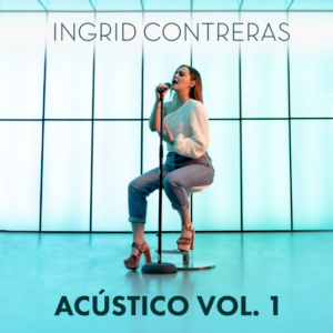 INGRID CONTRERAS SORPRENDE A SUS FANS CON SU ÁLBUM ACÚSTICO VOL 1