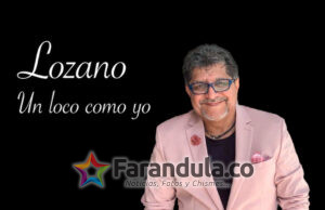 Lozano presenta nuevo sencillo «Un Loco Como Yo»